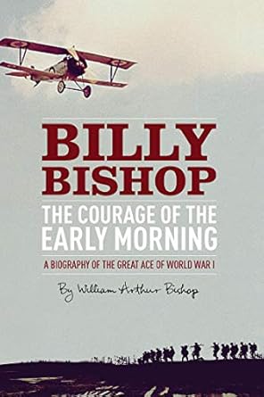 Billy Bishop-The Courage of the Early Morning (by William Bishop)