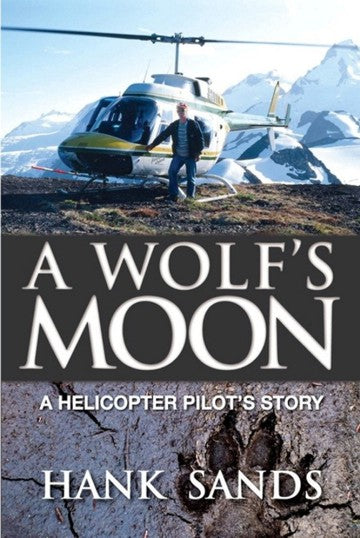 A Wolf's Moon, A Helicopter Pilot's Story (by Hank Sands)