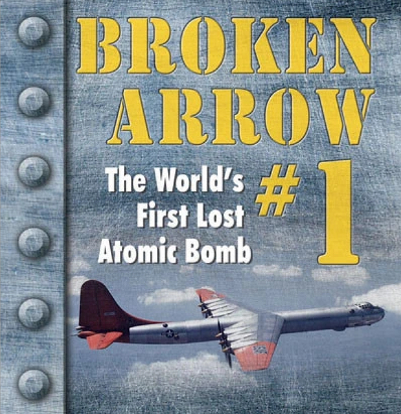 Broken Arrow No.1: The World's First Lost Atomic Bomb (by John Clearwater, PhD)