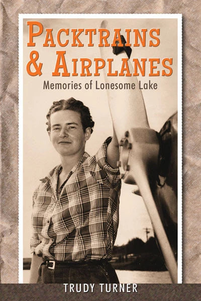 Packtrains & Airplanes: Memories of Lonesome Lake (by Trudy Turner)