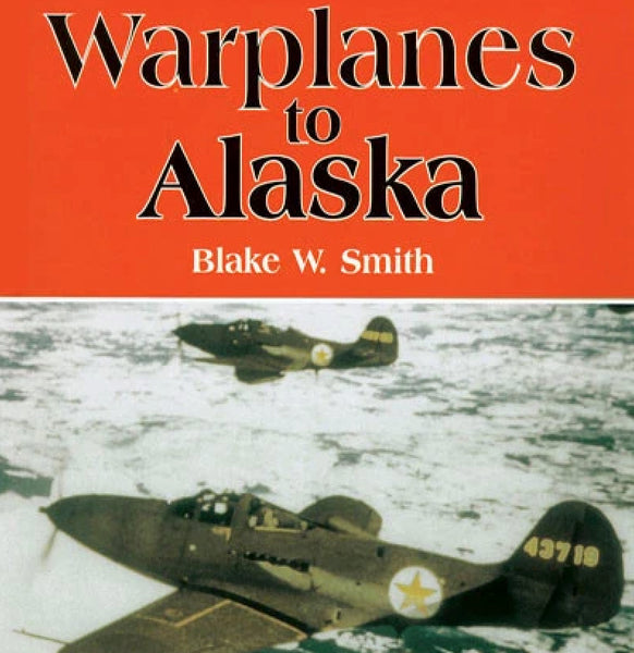 Warplanes to Alaska (Hardcover - by Blake W. Smith)