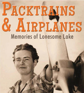 Packtrains & Airplanes: Memories of Lonesome Lake (by Trudy Turner)