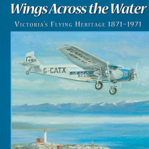 Wings Across the Water: Victoria's Flying Heritage 1871-1971 (by Elwood White & Peter Smith)
